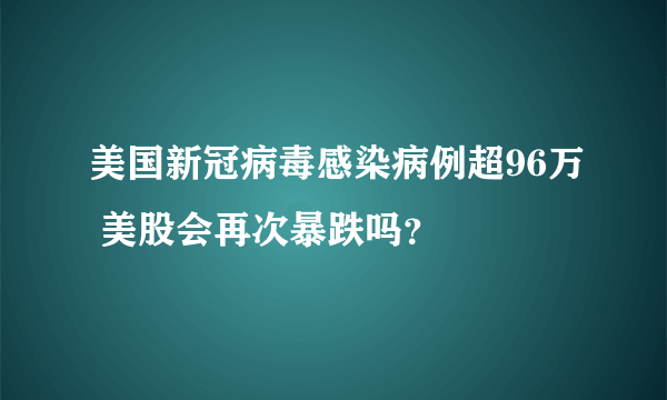 美国新冠病毒感染病例超96万 美股会再次暴跌吗？