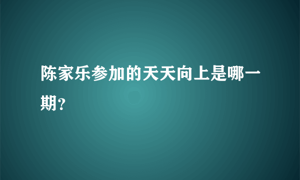 陈家乐参加的天天向上是哪一期？