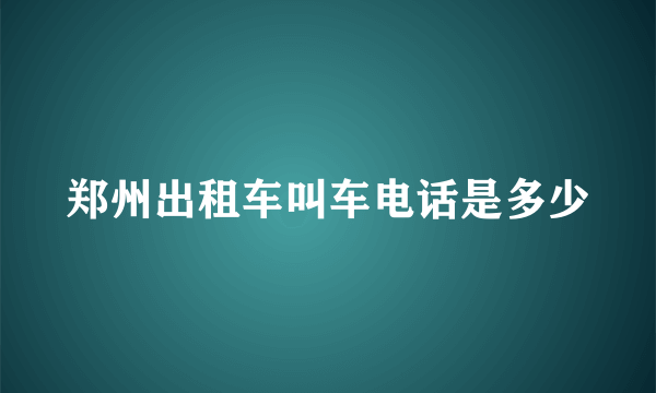 郑州出租车叫车电话是多少