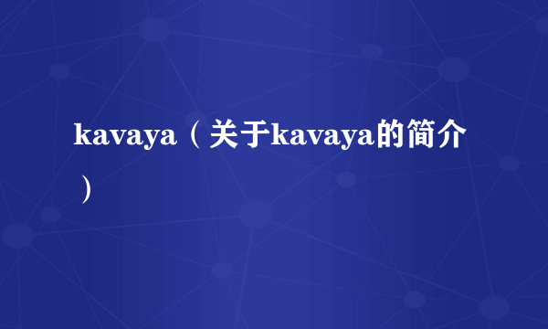 kavaya（关于kavaya的简介）