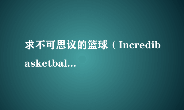 求不可思议的篮球（Incredibasketball）攻略技巧！