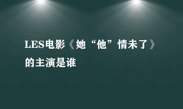 LES电影《她“他”情未了》 的主演是谁