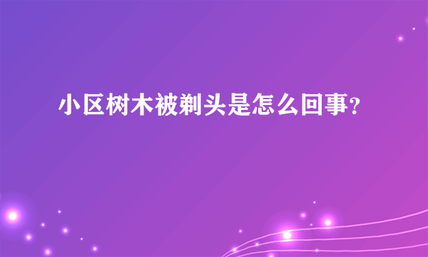 小区树木被剃头是怎么回事？