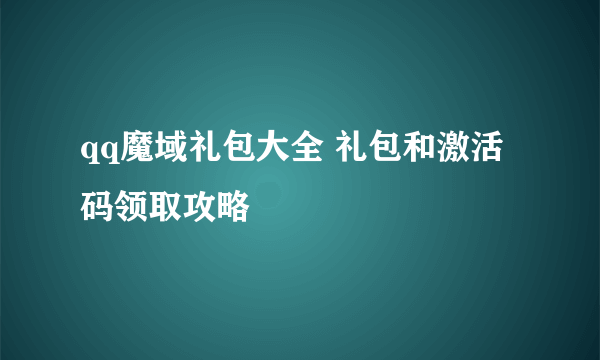 qq魔域礼包大全 礼包和激活码领取攻略