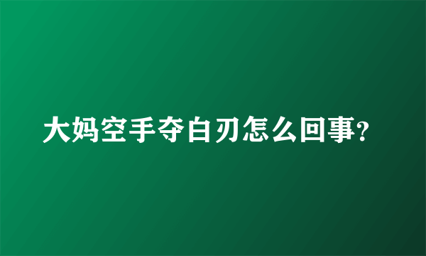 大妈空手夺白刃怎么回事？