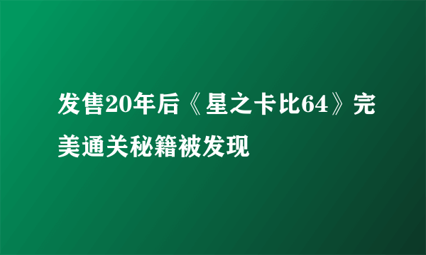 发售20年后《星之卡比64》完美通关秘籍被发现