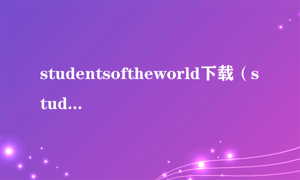 studentsoftheworld下载（studentsoftheworld）