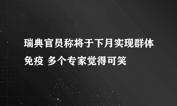 瑞典官员称将于下月实现群体免疫 多个专家觉得可笑