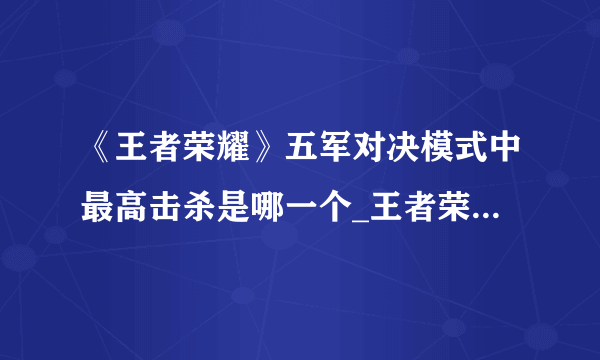 《王者荣耀》五军对决模式中最高击杀是哪一个_王者荣耀_飞外网手机游戏