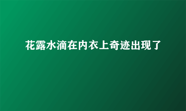 花露水滴在内衣上奇迹出现了