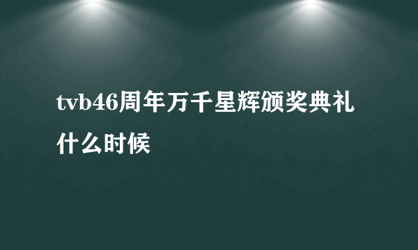 tvb46周年万千星辉颁奖典礼什么时候