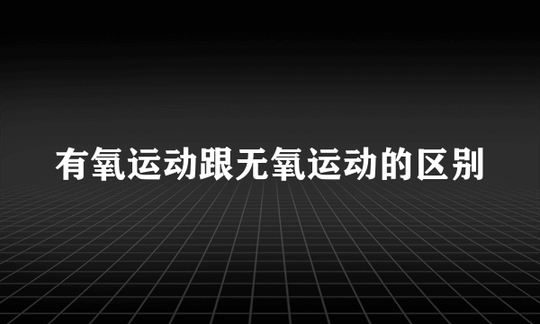 有氧运动跟无氧运动的区别