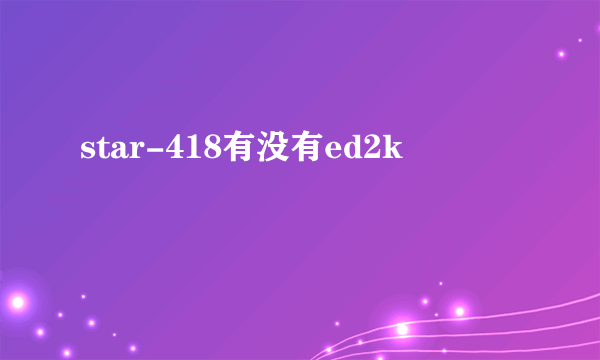 star-418有没有ed2k