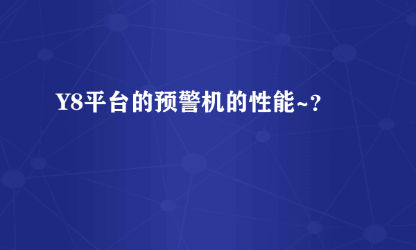 Y8平台的预警机的性能~？