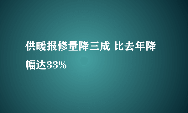 供暖报修量降三成 比去年降幅达33%