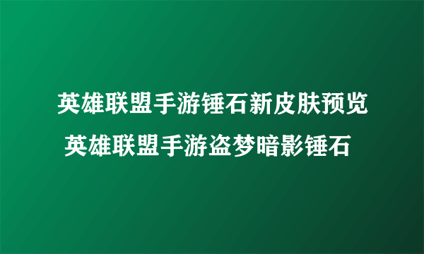 英雄联盟手游锤石新皮肤预览 英雄联盟手游盗梦暗影锤石