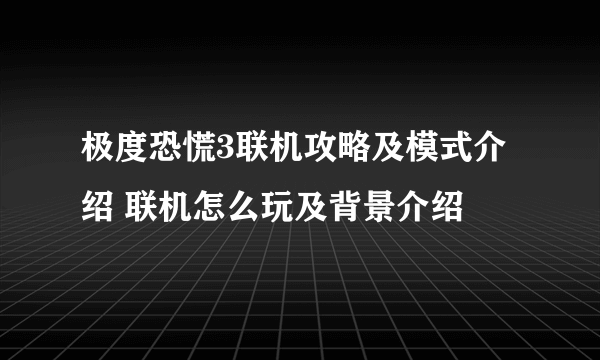 极度恐慌3联机攻略及模式介绍 联机怎么玩及背景介绍