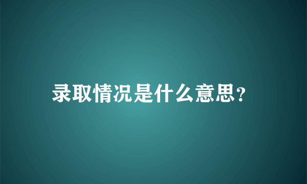 录取情况是什么意思？