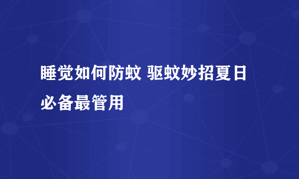 睡觉如何防蚊 驱蚊妙招夏日必备最管用