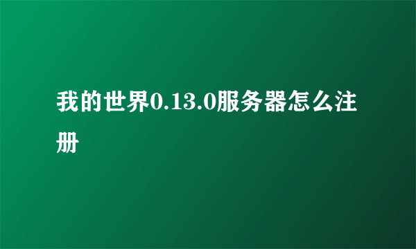 我的世界0.13.0服务器怎么注册