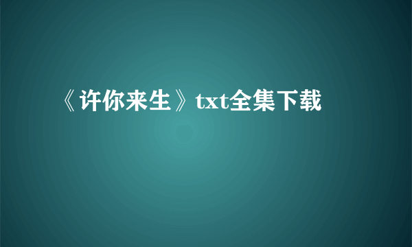 《许你来生》txt全集下载