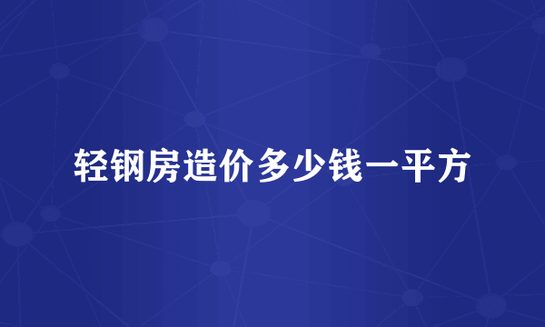 轻钢房造价多少钱一平方