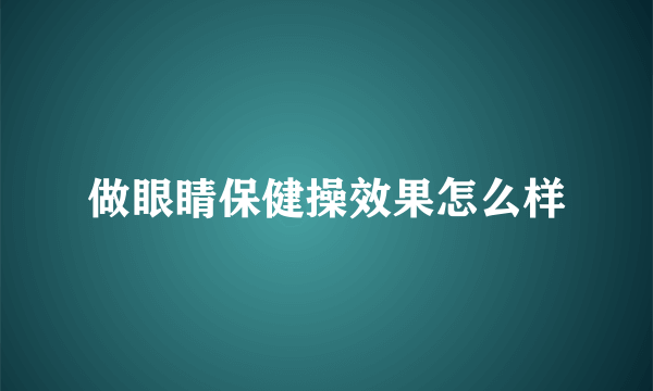 做眼睛保健操效果怎么样