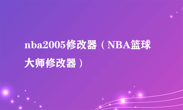 nba2005修改器（NBA篮球大师修改器）