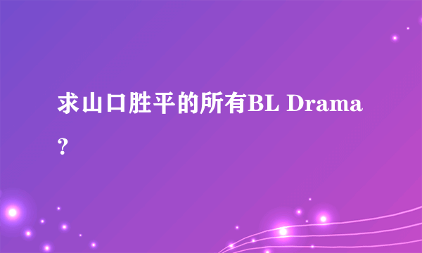 求山口胜平的所有BL Drama？