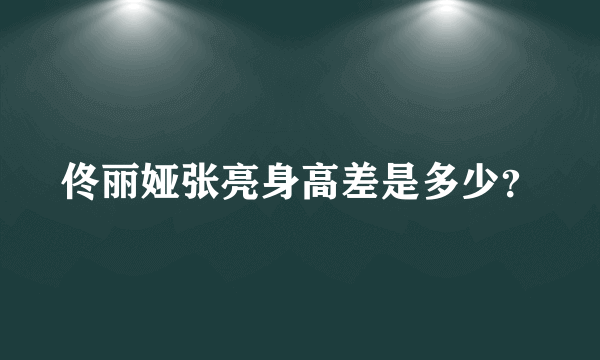 佟丽娅张亮身高差是多少？