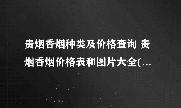 贵烟香烟种类及价格查询 贵烟香烟价格表和图片大全(最完整版)