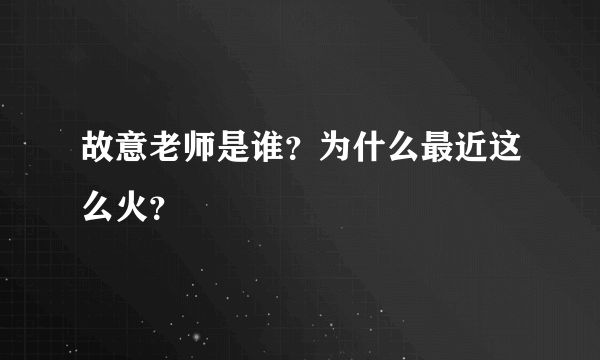 故意老师是谁？为什么最近这么火？