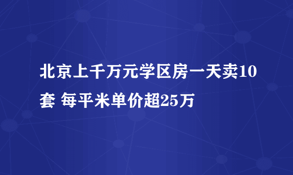 北京上千万元学区房一天卖10套 每平米单价超25万