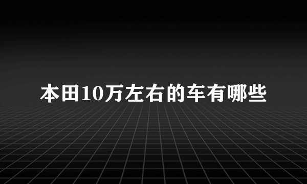 本田10万左右的车有哪些