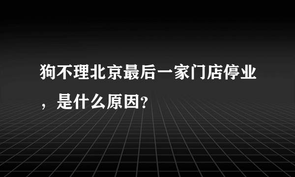 狗不理北京最后一家门店停业，是什么原因？