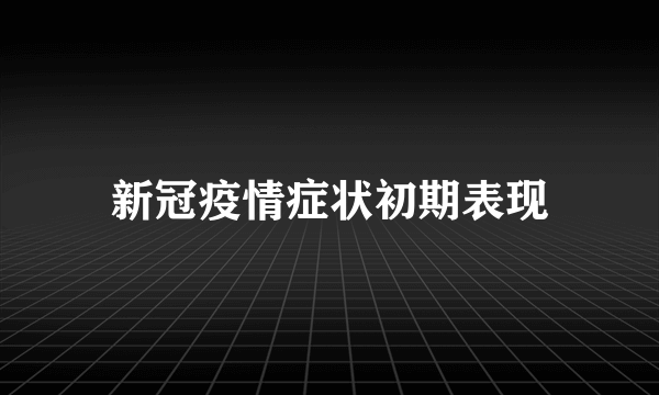 新冠疫情症状初期表现