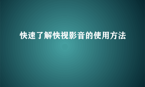 快速了解快视影音的使用方法