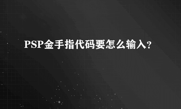 PSP金手指代码要怎么输入？