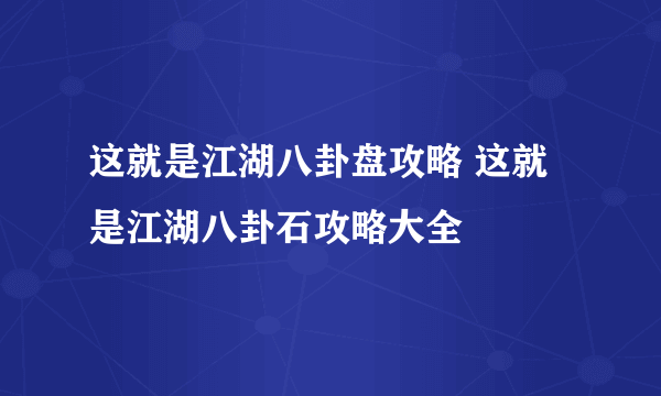 这就是江湖八卦盘攻略 这就是江湖八卦石攻略大全