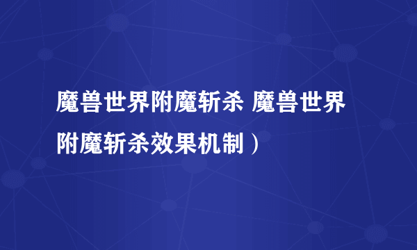 魔兽世界附魔斩杀 魔兽世界附魔斩杀效果机制）