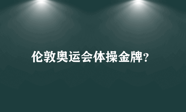 伦敦奥运会体操金牌？