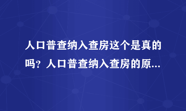 人口普查纳入查房这个是真的吗？人口普查纳入查房的原因是什么？