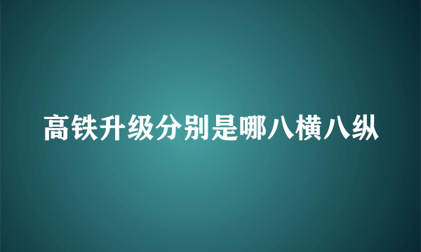 高铁升级分别是哪八横八纵