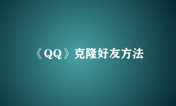 《QQ》克隆好友方法