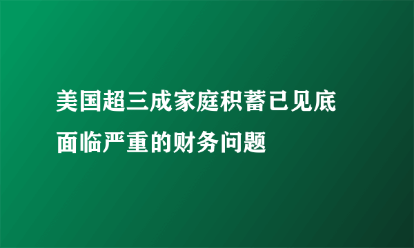 美国超三成家庭积蓄已见底 面临严重的财务问题