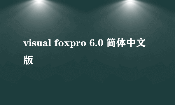 visual foxpro 6.0 简体中文版