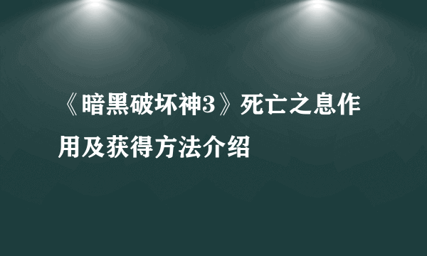 《暗黑破坏神3》死亡之息作用及获得方法介绍