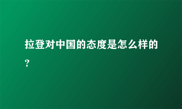 拉登对中国的态度是怎么样的？