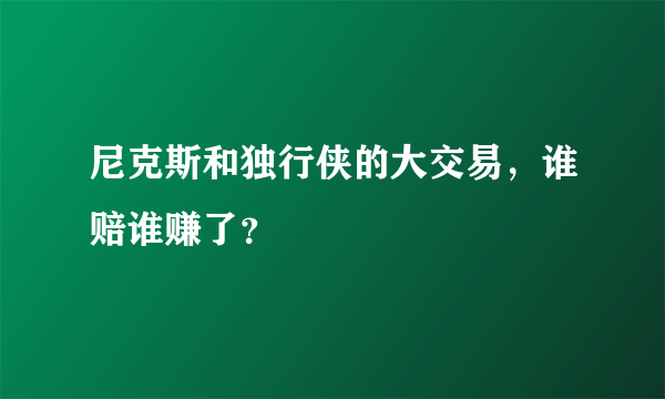 尼克斯和独行侠的大交易，谁赔谁赚了？