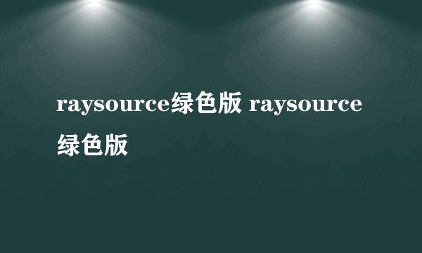 raysource绿色版 raysource绿色版